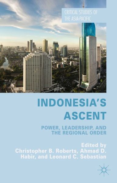 Cover for Christopher Roberts · Indonesia's Ascent: Power, Leadership, and the Regional Order - Critical Studies of the Asia-Pacific (Hardcover Book) (2015)