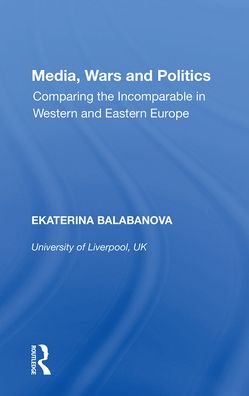 Cover for Ekaterina Balabanova · Media, Wars and Politics: Comparing the Incomparable in Western and Eastern Europe (Pocketbok) (2022)
