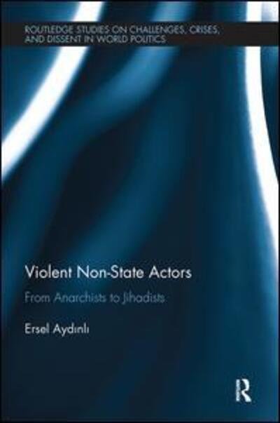 Cover for Ersel Aydinli · Violent Non-State Actors: From Anarchists to Jihadists - Routledge Studies on Challenges, Crises and Dissent in World Politics (Paperback Bog) (2018)