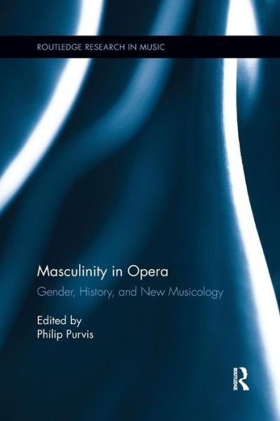 Masculinity in Opera - Routledge Research in Music (Paperback Book) (2017)