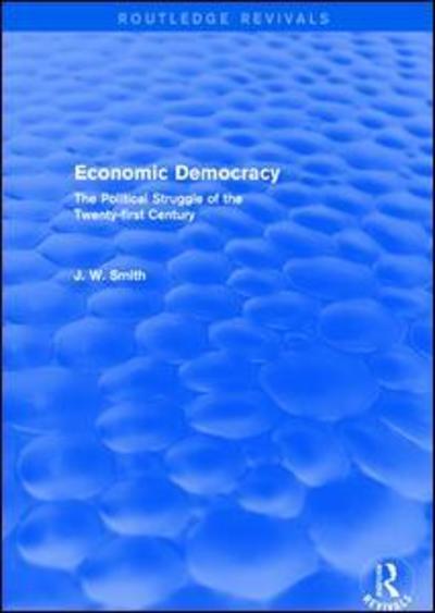 Cover for J. W. Smith · Economic Democracy: The Political Struggle of the 21st Century: The Political Struggle of the 21st Century - Routledge Revivals (Paperback Book) (2019)