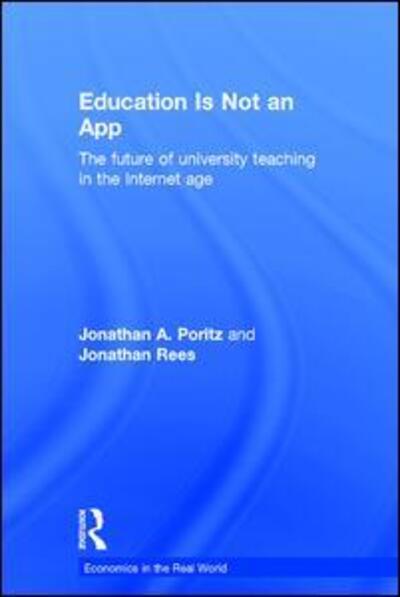 Cover for Poritz, Jonathan A. (Colorado State University - Pueblo, USA) · Education Is Not an App: The future of university teaching in the Internet age - Economics in the Real World (Hardcover Book) (2016)