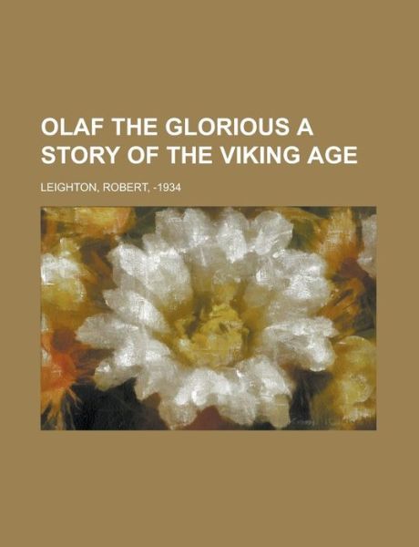 Olaf the Glorious A Story of t - Leighton - Books -  - 9781153674409 - 