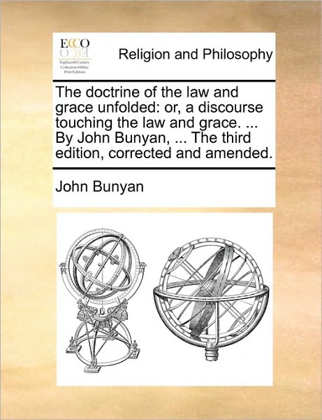 Cover for Bunyan, John, Jr. · The Doctrine of the Law and Grace Unfolded: Or, a Discourse Touching the Law and Grace. ... by John Bunyan, ... the Third Edition, Corrected and Amended. (Paperback Book) (2010)