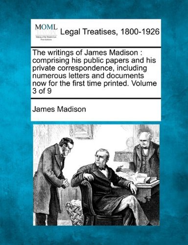 Cover for James Madison · The Writings of James Madison: Comprising His Public Papers and His Private Correspondence, Including Numerous Letters and Documents Now for the First Time Printed. Volume 3 of 9 (Paperback Book) (2010)