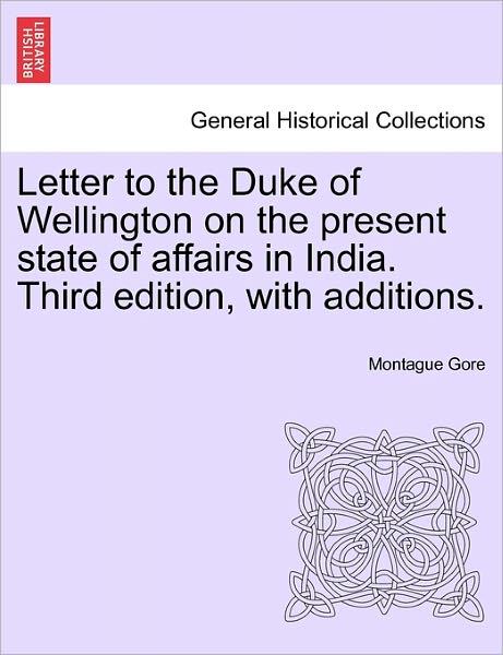 Cover for Montague Gore · Letter to the Duke of Wellington on the Present State of Affairs in India. Third Edition, with Additions. (Paperback Book) (2011)