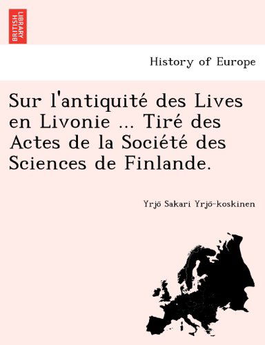 Cover for Yrjo Sakari Yrjo-koskinen · Sur L'antiquite Des Lives en Livonie ... Tire Des Actes De La Societe Des Sciences De Finlande. (Paperback Bog) [French edition] (2012)
