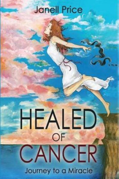 Healed of Cancer - Janell Price - Książki - Worldwide Publishing Group - 9781365873409 - 23 czerwca 2017