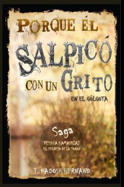 Cover for J Kadosh Hernand · Porque El Salpico con un Grito en el Golgota, Saga el Reino de la Cruz. (Paperback Book) (2018)