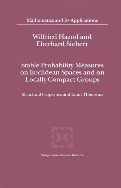 Cover for Wilfried Hazod · Stable Probability Measures on Euclidean Spaces and on Locally Compact Groups: Structural Properties and Limit Theorems - Mathematics and Its Applications (Hardcover Book) (2001)