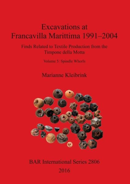 Cover for Marianne Kleibrink · Excavations at Francavilla Marittima 1991-2004: Finds Related to Textile Production from the Timpone della Motta, Volume 5: Spindle Whorls - British Archaeological Reports International Series (Paperback Book) (2016)