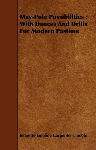 Cover for Jennette Emeline Carpenter Lincoln · May-pole Possibilities: with Dances and Drills for Modern Pastime (Paperback Book) (2008)