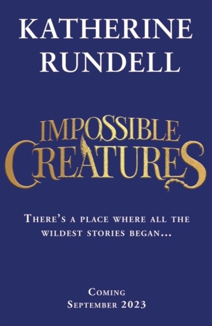 Impossible Creatures: INSTANT SUNDAY TIMES BESTSELLER - Katherine Rundell - Books - Bloomsbury Publishing (UK) - 9781408897409 - September 14, 2023