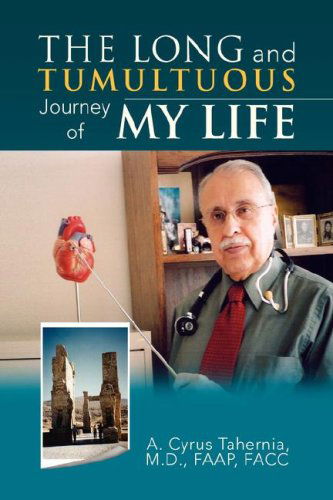 The Long and Tumultuous Journey of My Life - A. Cyrus Tahernia - Books - Xlibris - 9781425742409 - December 5, 2007