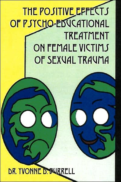The Positive Effects of Psycho-Educational Treatment on Female Victims of Sexual Trauma - Burrell, Yvonne D, Dr - Books - Outskirts Press - 9781432700409 - July 12, 2007