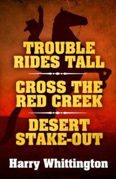 Cover for Harry Whittington · Trouble Rides Tall / Cross the Red Creek / Desert Stake-Out (Book) (2017)