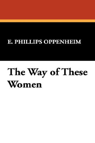 Cover for E. Phillips Oppenheim · The Way of These Women (Paperback Book) (2007)