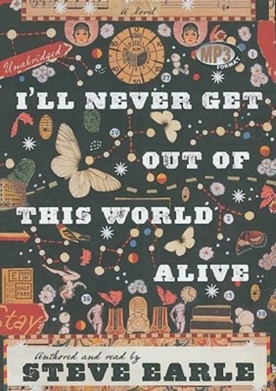 I'll Never Get Out of This World Alive - Steve Earle - Musiikki - Blackstone Audiobooks - 9781441793409 - torstai 12. toukokuuta 2011