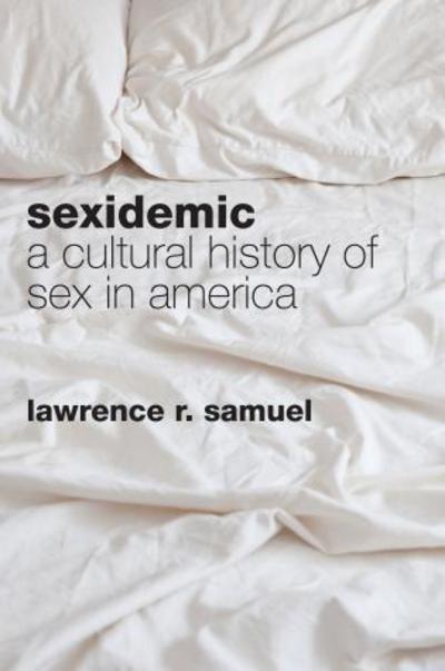 Cover for Lawrence R. Samuel · Sexidemic: A Cultural History of Sex in America (Inbunden Bok) (2013)