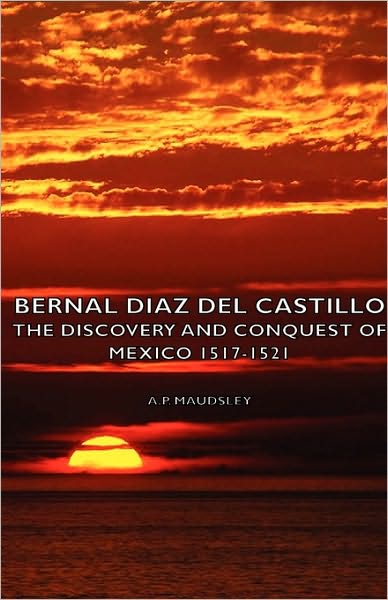 Cover for A. P. Maudsley · Bernal Diaz Del Castillo - the Discovery and Conquest of Mexico 1517-1521 (Hardcover Book) (2008)