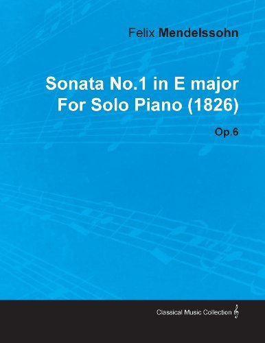 Sonata No.1 in E Major by Felix Mendelssohn for Solo Piano (1826) Op.6 - Felix Mendelssohn - Bøker - Northup Press - 9781446516409 - 23. november 2010