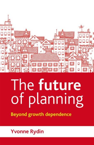 Cover for Rydin, Yvonne (Bartlett School of Planning, University College London) · The Future of Planning: Beyond Growth Dependence (Paperback Book) (2013)