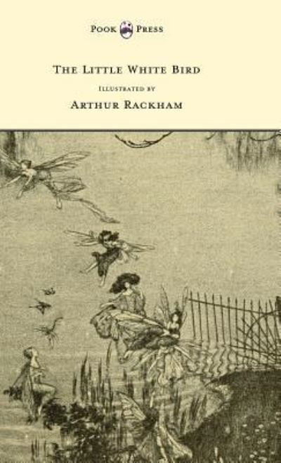 Cover for Sir J. M. Barrie · The Little White Bird - Illustrated by Arthur Rackham (Hardcover Book) (2013)