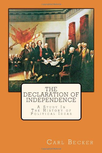 The Declaration of Independence: a Study in the History of Political Ideas - Carl Becker - Books - CreateSpace Independent Publishing Platf - 9781451507409 - February 25, 2010