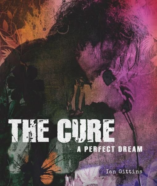 Cover for Ian Gittins · The Cure A Perfect Dream (Hardcover Book) (2018)