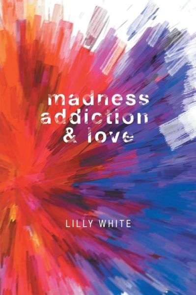 Cover for Lilly White · Madness, Addiction &amp; Love (Taschenbuch) (2016)