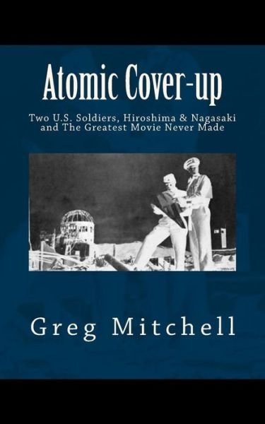 Cover for Greg Mitchell · Atomic Cover-up: Two U.s. Soldiers, Hiroshima &amp; Nagasaki, and the Greatest Movie Never Made (Taschenbuch) (2012)