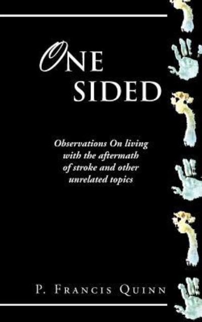 Cover for P Francis Quinn · One Sided: Observations on Living with the Aftermath of Stroke and Other Unrelated Topics (Hardcover Book) (2012)