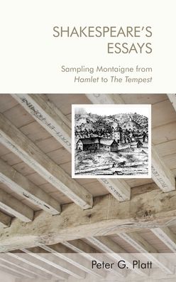 Cover for Peter Platt · Shakespeare'S Essays: Testing and Trying Montaigne, from Hamlet to the Tempest (Hardcover Book) (2020)