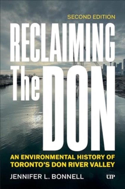 Jennifer L. Bonnell · Reclaiming the Don: An Environmental History of Toronto's Don River Valley, Second Edition (Paperback Bog) (2024)