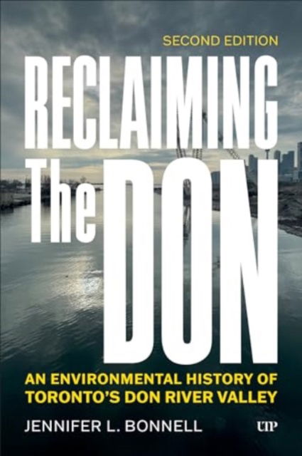 Jennifer L. Bonnell · Reclaiming the Don: An Environmental History of Toronto's Don River Valley, Second Edition (Paperback Bog) (2024)