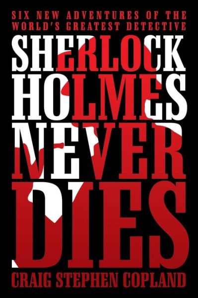 Cover for Craig Stephen Copland · Sherlock Holmes Never Dies: Six New Adventures of the World's Greatest Detective (Paperback Book) (2015)