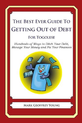 The Best Ever Guide to Getting out of Debt for Togolese: Hundreds of Ways to Ditch Your Debt,  Manage Your Money and Fix Your Finances - Mark Geoffrey Young - Livros - CreateSpace Independent Publishing Platf - 9781492395409 - 16 de outubro de 2013