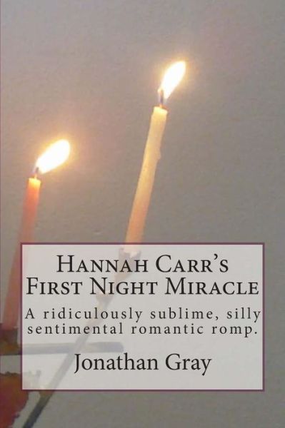 Cover for Jonathan Gray · Hannah Carr's First Night Miracle: a Ridiculously Sublime, Silly Sentimental Romantic Romp (Taschenbuch) (2013)