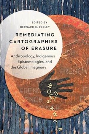 Cover for Remediating Cartographies of Erasure: Anthropology, Indigenous Epistemologies, and the Global Imaginary (Hardcover Book) (2025)