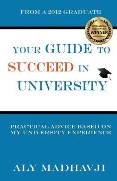 Cover for Aly Madhavji · Your Guide to Succeed in University: Practical Advice Based on My University Experience (Taschenbuch) (2013)