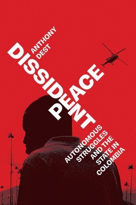 Cover for Anthony Dest · Dissident Peace: Autonomous Struggles and the State in Colombia (Hardcover Book) [New edition] (2025)