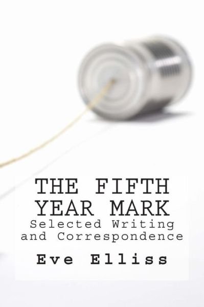 Cover for Eve Elliss · The Fifth Year Mark: Selected Writing and Correspondence (Pocketbok) (2014)