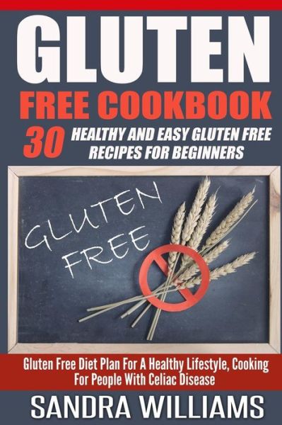 Cover for Sandra Williams · Gluten Free Cookbook: 30 Healthy and Easy Gluten Free Recipes for Beginners, Gluten Free Diet Plan for a Healthy Lifestyle, Cooking for Peop (Paperback Book) (2015)