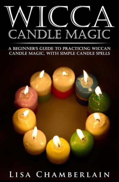 Cover for Lisa Chamberlain · Wicca Candle Magic: a Beginner's Guide to Practicing Wiccan Candle Magic, with Simple Candle Spells (Pocketbok) (2015)