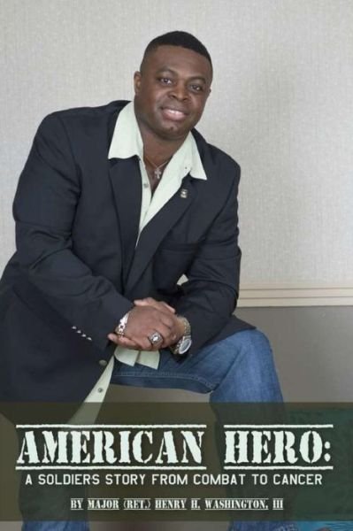 American Hero: a Soldier's Story from Combat to Cancer - Maj Henry H Washington III - Libros - Createspace - 9781512255409 - 18 de agosto de 2015