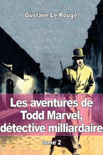 Les Aventures De Todd Marvel, Detective Milliardaire: Tome 2 - Gustave Le Rouge - Books - Createspace - 9781512341409 - May 23, 2015