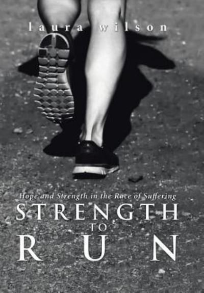 Cover for Laura Wilson · Strength to Run : Hope and Strength in the Race of Suffering (Innbunden bok) (2017)