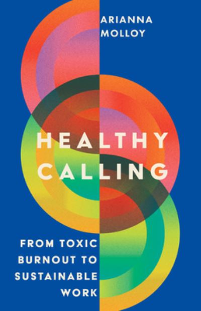 Arianna Molloy · Healthy Calling: From Toxic Burnout to Sustainable Work (Paperback Book) (2025)