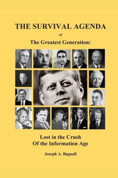 The Survival Agenda of the Greatest Generation: Lost in the Crush of the Information Age - Joseph a Bagnall - Books - Createspace - 9781514123409 - May 16, 2015
