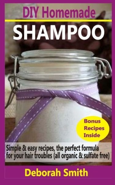Cover for Deborah Smith · Diy Homemade Shampoo: Simple &amp; Easy Recipes, the Perfect Formula for Your Hair Troubles (All Organic &amp; Sulfate Free) (Paperback Book) (2014)
